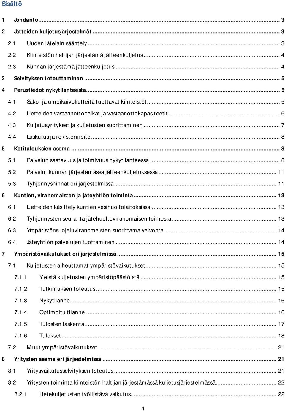 3 Kuljetusyritykset ja kuljetusten suorittaminen... 7 4.4 Laskutus ja rekisterinpito... 8 5 Kotitalouksien asema... 8 5.1 Palvelun saatavuus ja toimivuus nykytilanteessa... 8 5.2 Palvelut kunnan järjestämässä jätteenkuljetuksessa.