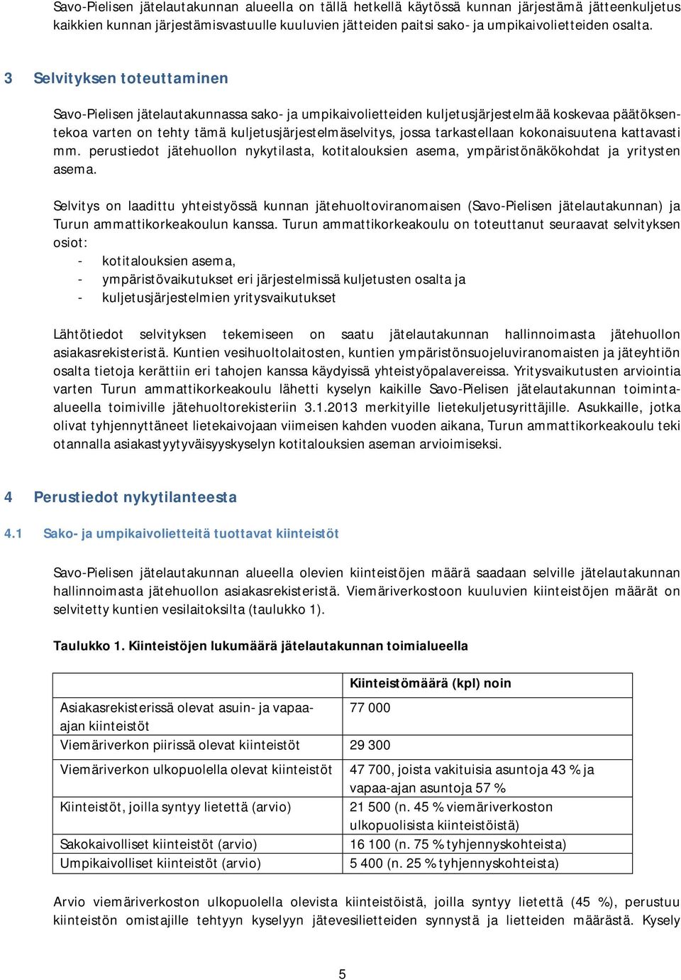 tarkastellaan kokonaisuutena kattavasti mm. perustiedot jätehuollon nykytilasta, kotitalouksien asema, ympäristönäkökohdat ja yritysten asema.