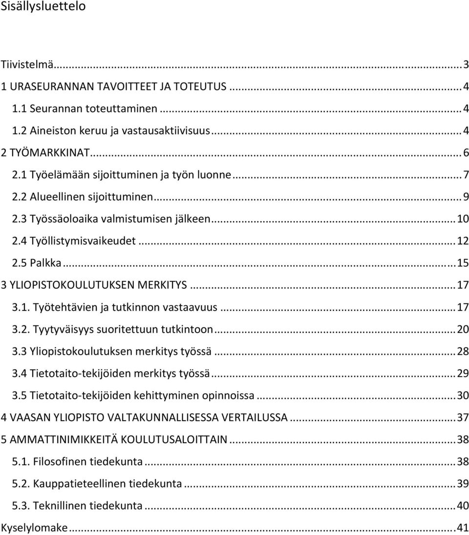 .. 15 3 YLIOPISTOKOULUTUKSEN MERKITYS... 17 3.1. Työtehtävien ja tutkinnon vastaavuus... 17 3.2. Tyytyväisyys suoritettuun tutkintoon... 20 3.3 Yliopistokoulutuksen merkitys työssä... 28 3.