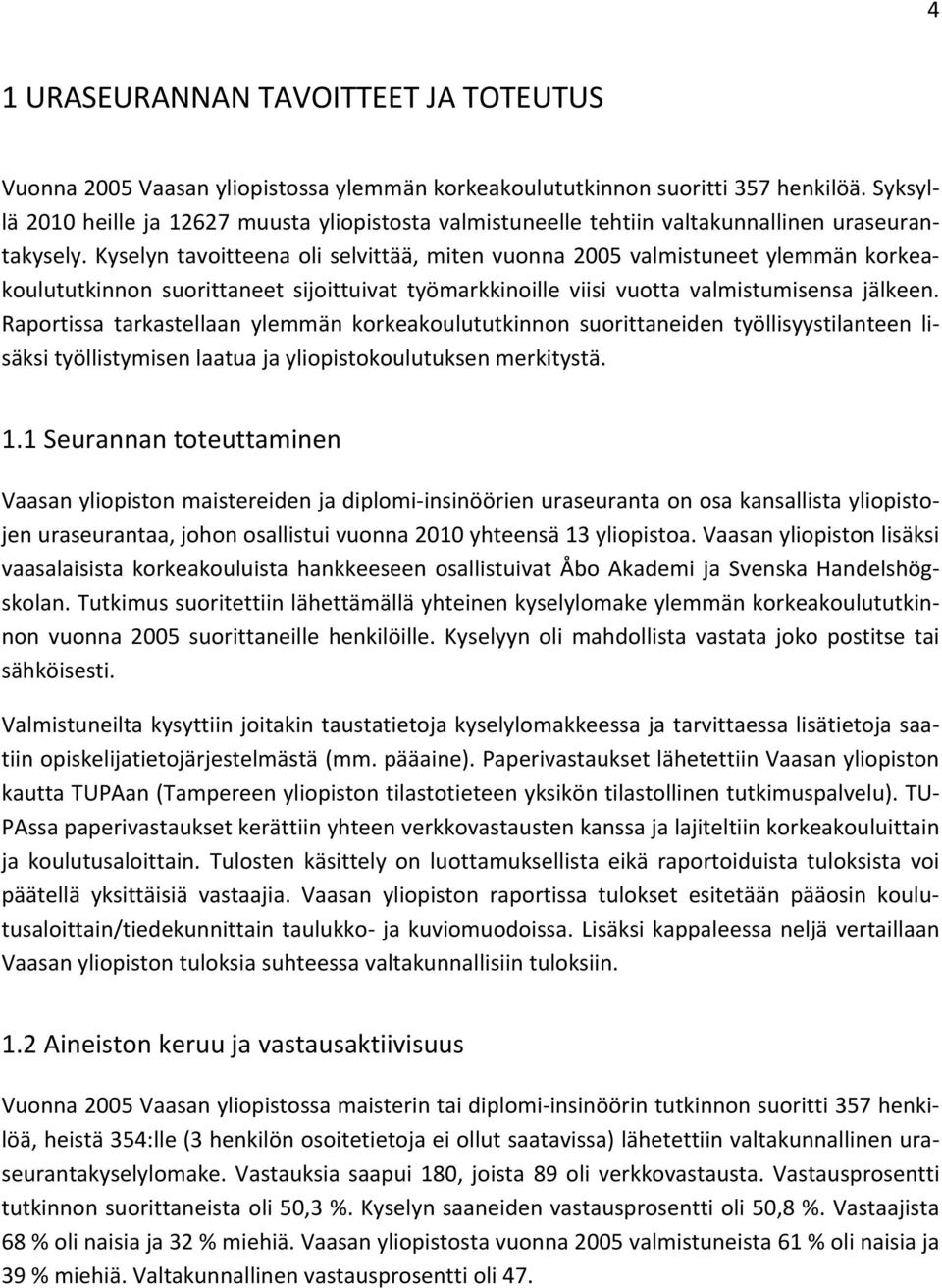 Kyselyn tavoitteena oli selvittää, miten vuonna 2005 valmistuneet ylemmän korkeakoulututkinnon suorittaneet sijoittuivat työmarkkinoille viisi vuotta valmistumisensa jälkeen.