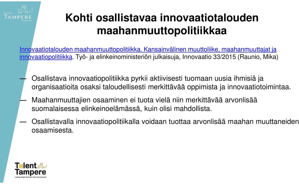 Työ- ja elinkeinoministeriön julkaisuja, Innovaatio 33/2015 (Raunio, Mika) Osallistava innovaatiopolitiikka pyrkii aktiivisesti tuomaan uusia ihmisiä ja
