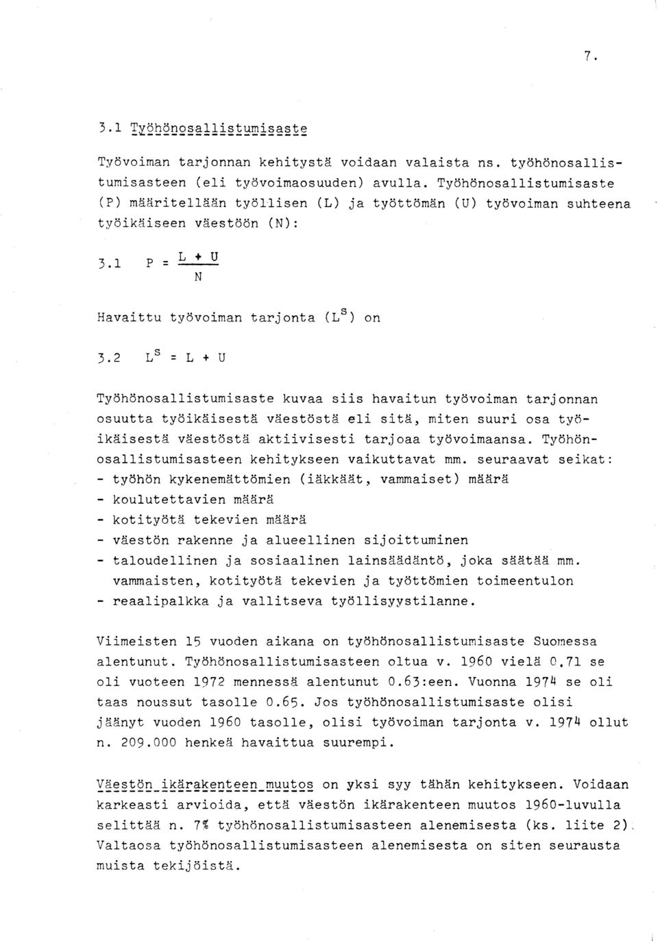 2 L S = L + U Tyohonosallistumisaste kuvaa siis havaitun tyovoiman tarjonnan osuutta tyoikaisesta vaestosta eli sita, miten suuri osa tyoikaisesta vaestosta aktiivisesti tarjoaa tyovoimaansa.