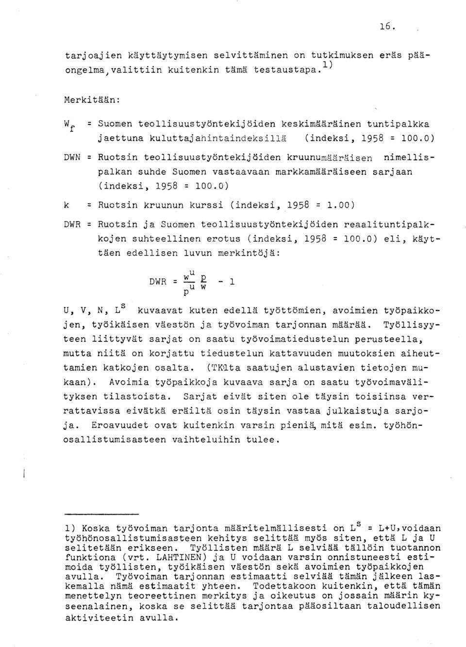 0) DWN = Ruotsin teollisuustyontekijaiden kruunumaaraisen nimellispalkan suhde Suomen vastaavaan markkamaaraiseen sarjaan (indeksi, 1958 = 100.0) k = Ruotsin kruunun kurssi (indeksi, 1958 = 1.