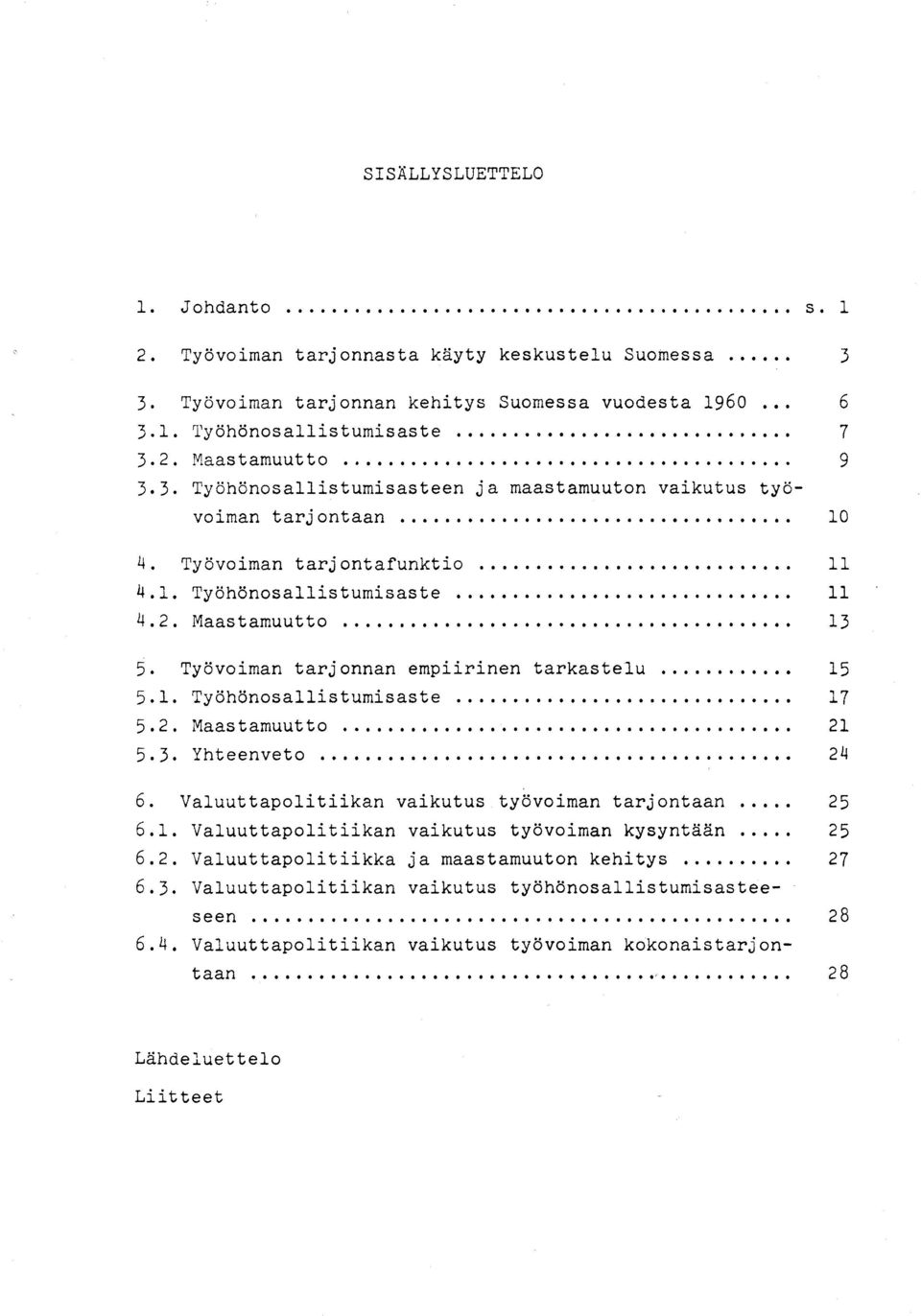 Tyovoiman tarjonnan empiirinen tarkastelu... 5.1. Tyohonosallistumisaste. 5.2. Maastarnuutto. 5.3. Yhteenveto. 6. Valuuttapolitiikan vaikutus tyovoirnan tarjontaan. 6.1. Valuuttapolitiikan vaikutus tyovoirnan kysyntaan.