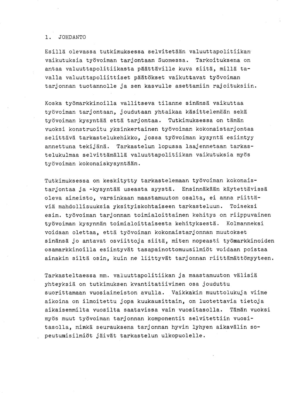 Koska tyomarkkinoilla vallitseva tilanne sinansa vaikuttaa tyovoiman tarjontaan, joudutaan yhtaikaa kasittelem~an seka tyovoiman kysyntaa etta tarjontaa.