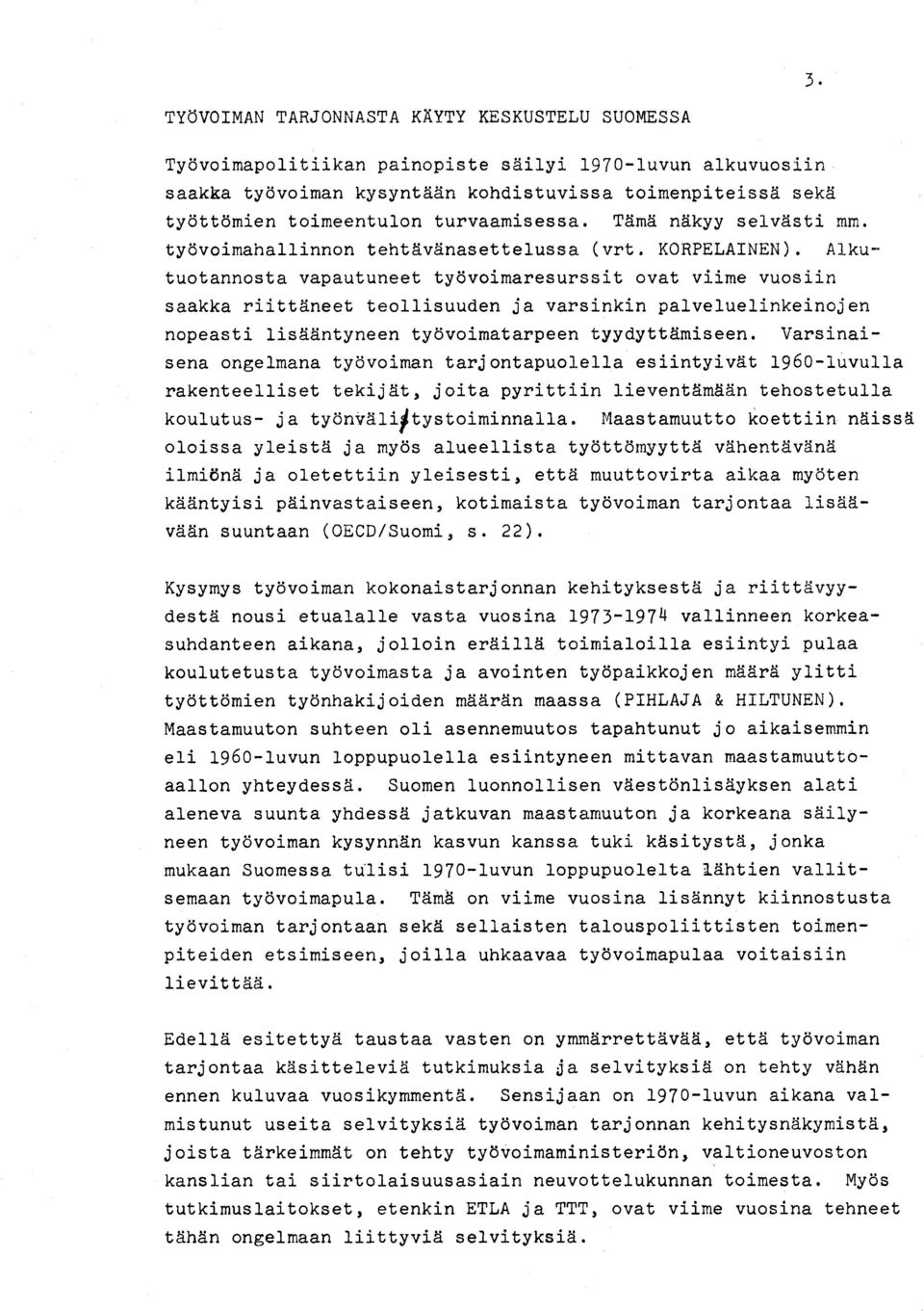 Alkutuotannosta vapautuneet tyovoimaresurssit ovat viime vuosiin saakka riittaneet teo11isuuden ja varsinkin pa1ve1uelinkeinojen nopeasti lisaantyneen tyovoimatarpeen tyydyttamiseen.