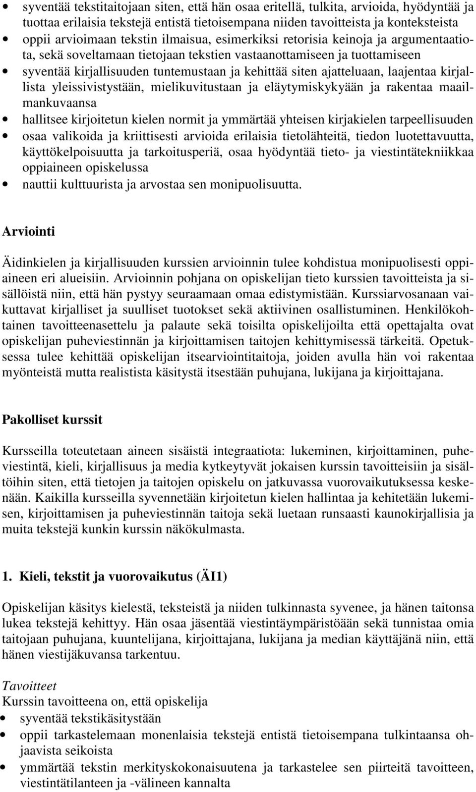 laajentaa kirjallista yleissivistystään, mielikuvitustaan ja eläytymiskykyään ja rakentaa maailmankuvaansa hallitsee kirjoitetun kielen normit ja ymmärtää yhteisen kirjakielen tarpeellisuuden osaa