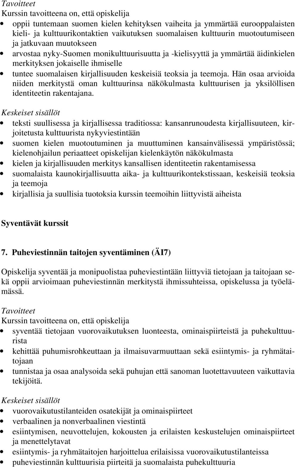 Hän osaa arvioida niiden merkitystä oman kulttuurinsa näkökulmasta kulttuurisen ja yksilöllisen identiteetin rakentajana.