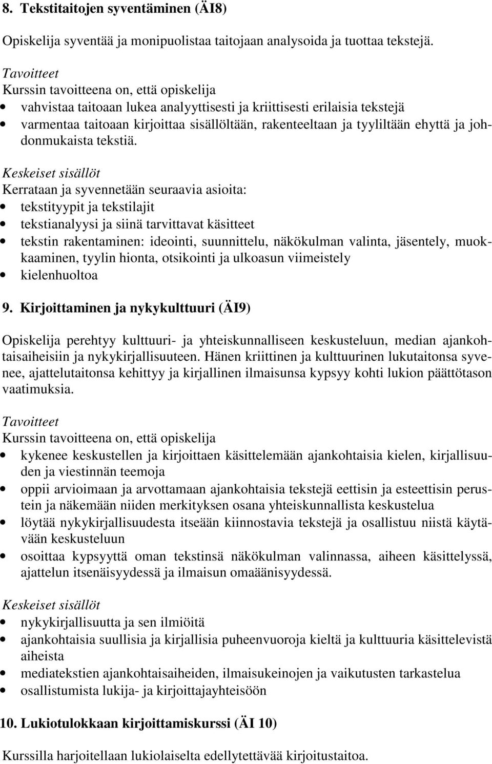 Kerrataan ja syvennetään seuraavia asioita: tekstityypit ja tekstilajit tekstianalyysi ja siinä tarvittavat käsitteet tekstin rakentaminen: ideointi, suunnittelu, näkökulman valinta, jäsentely,