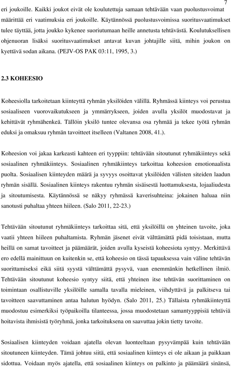 Koulutuksellisen ohjenuoran lisäksi suoritusvaatimukset antavat kuvan johtajille siitä, mihin joukon on kyettävä sodan aikana. (PEJV-OS PAK 03:11, 1995, 3.) 2.