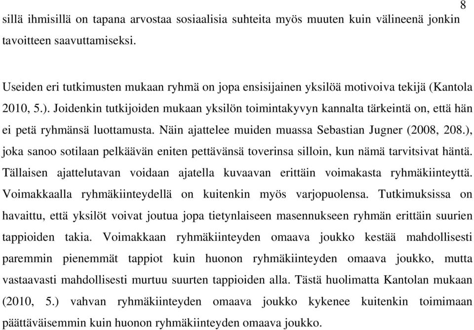 Joidenkin tutkijoiden mukaan yksilön toimintakyvyn kannalta tärkeintä on, että hän ei petä ryhmänsä luottamusta. Näin ajattelee muiden muassa Sebastian Jugner (2008, 208.