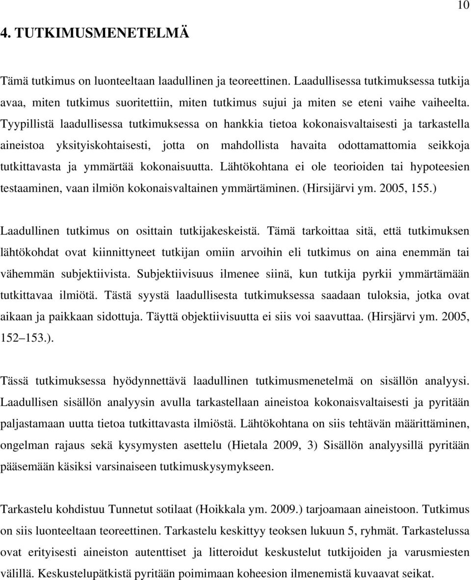 Tyypillistä laadullisessa tutkimuksessa on hankkia tietoa kokonaisvaltaisesti ja tarkastella aineistoa yksityiskohtaisesti, jotta on mahdollista havaita odottamattomia seikkoja tutkittavasta ja