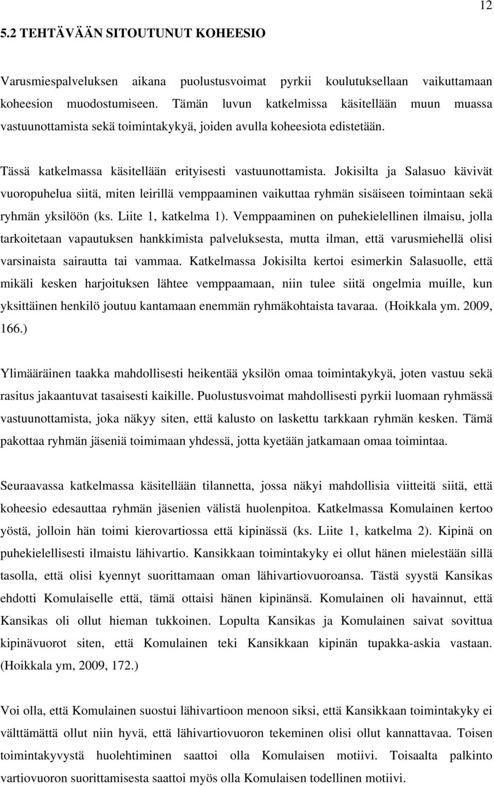 Jokisilta ja Salasuo kävivät vuoropuhelua siitä, miten leirillä vemppaaminen vaikuttaa ryhmän sisäiseen toimintaan sekä ryhmän yksilöön (ks. Liite 1, katkelma 1).