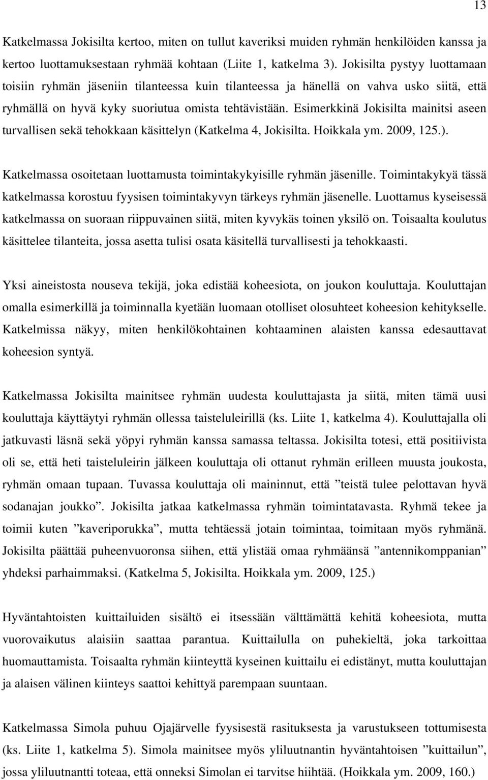 Esimerkkinä Jokisilta mainitsi aseen turvallisen sekä tehokkaan käsittelyn (Katkelma 4, Jokisilta. Hoikkala ym. 2009, 125.). Katkelmassa osoitetaan luottamusta toimintakykyisille ryhmän jäsenille.