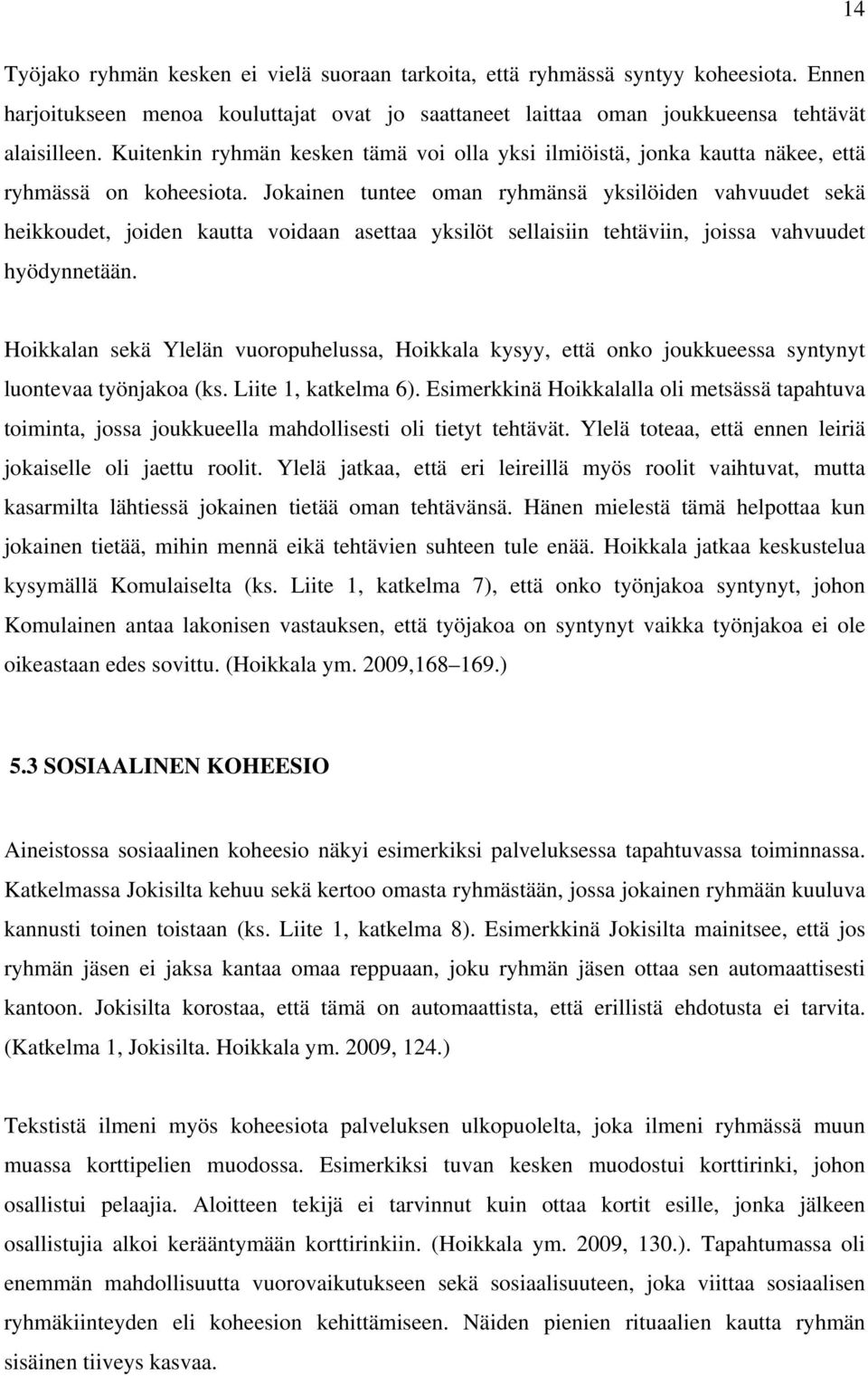 Jokainen tuntee oman ryhmänsä yksilöiden vahvuudet sekä heikkoudet, joiden kautta voidaan asettaa yksilöt sellaisiin tehtäviin, joissa vahvuudet hyödynnetään.