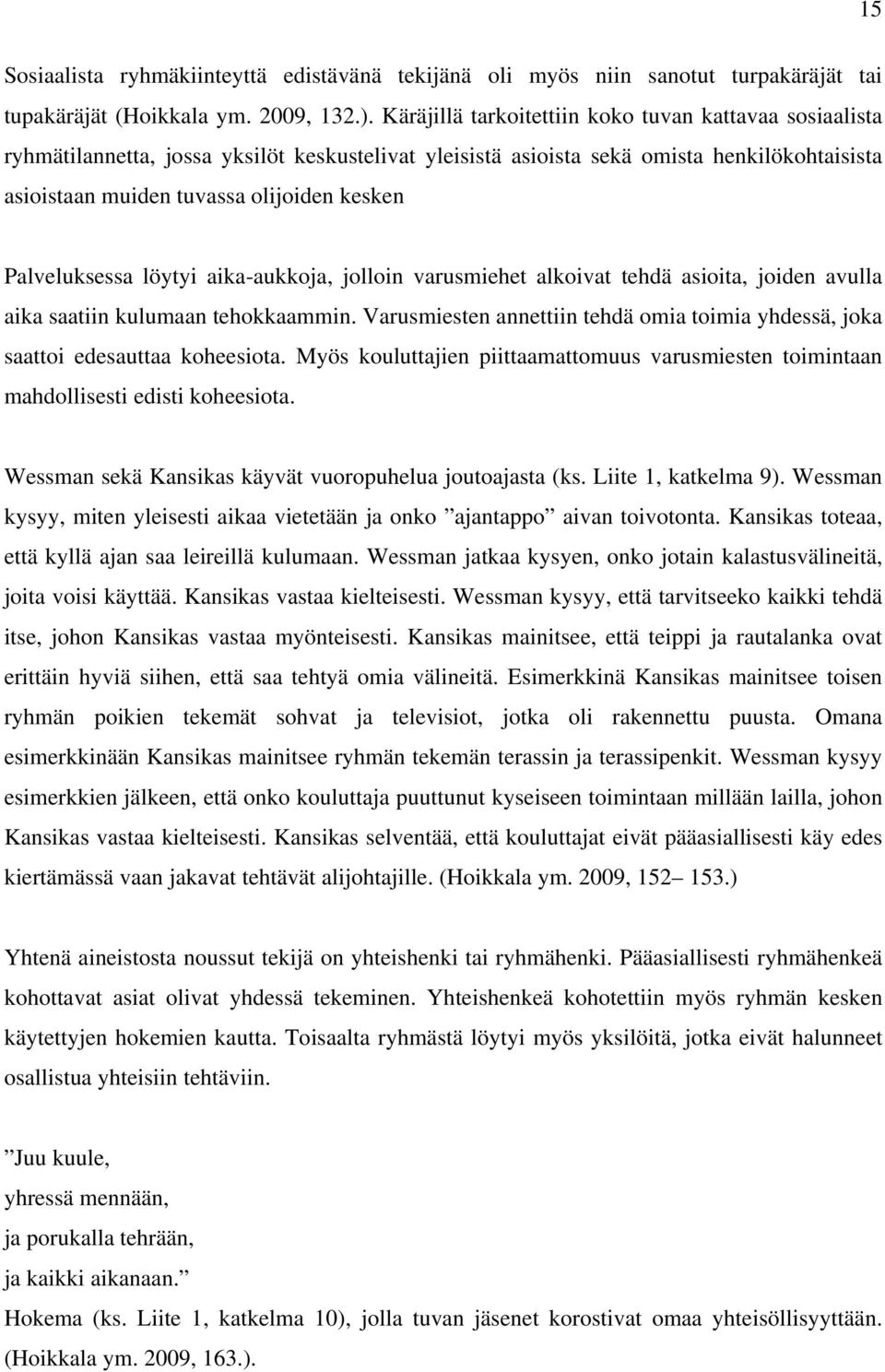 Palveluksessa löytyi aika-aukkoja, jolloin varusmiehet alkoivat tehdä asioita, joiden avulla aika saatiin kulumaan tehokkaammin.