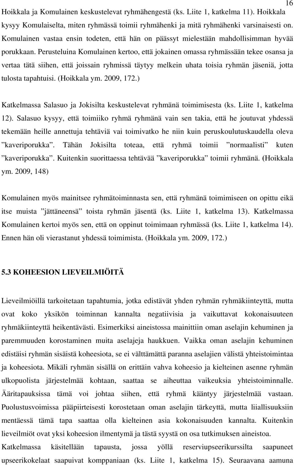 Perusteluina Komulainen kertoo, että jokainen omassa ryhmässään tekee osansa ja vertaa tätä siihen, että joissain ryhmissä täytyy melkein uhata toisia ryhmän jäseniä, jotta tulosta tapahtuisi.