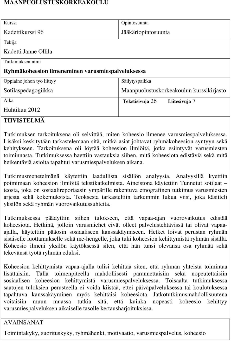 koheesio ilmenee varusmiespalveluksessa. Lisäksi keskitytään tarkastelemaan sitä, mitkä asiat johtavat ryhmäkoheesion syntyyn sekä kehitykseen.