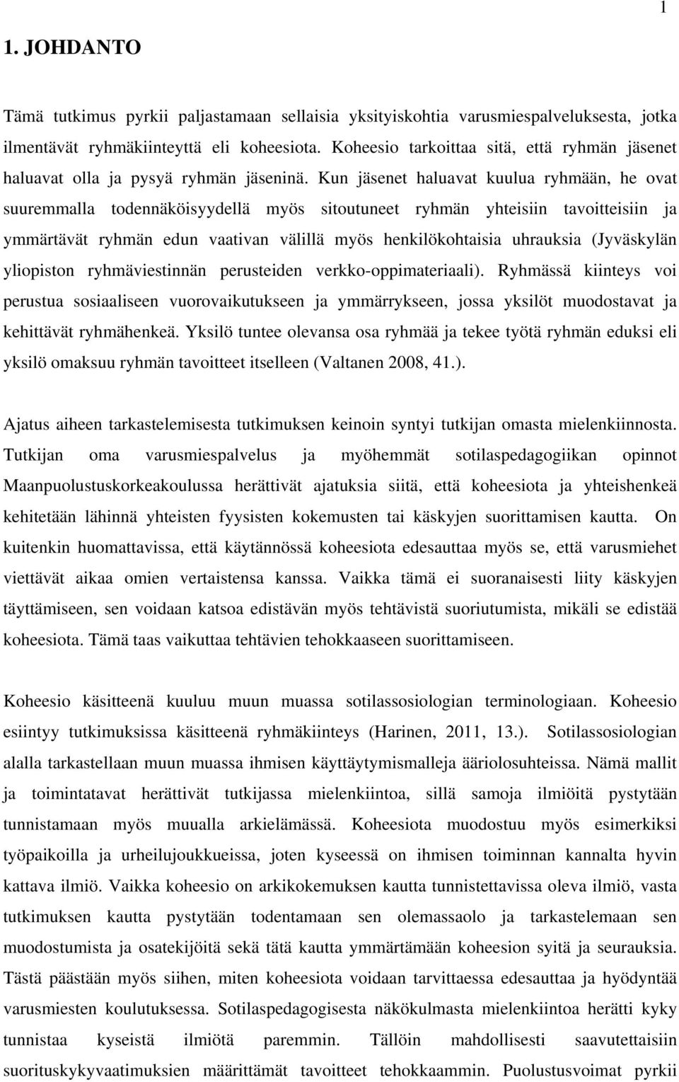 Kun jäsenet haluavat kuulua ryhmään, he ovat suuremmalla todennäköisyydellä myös sitoutuneet ryhmän yhteisiin tavoitteisiin ja ymmärtävät ryhmän edun vaativan välillä myös henkilökohtaisia uhrauksia