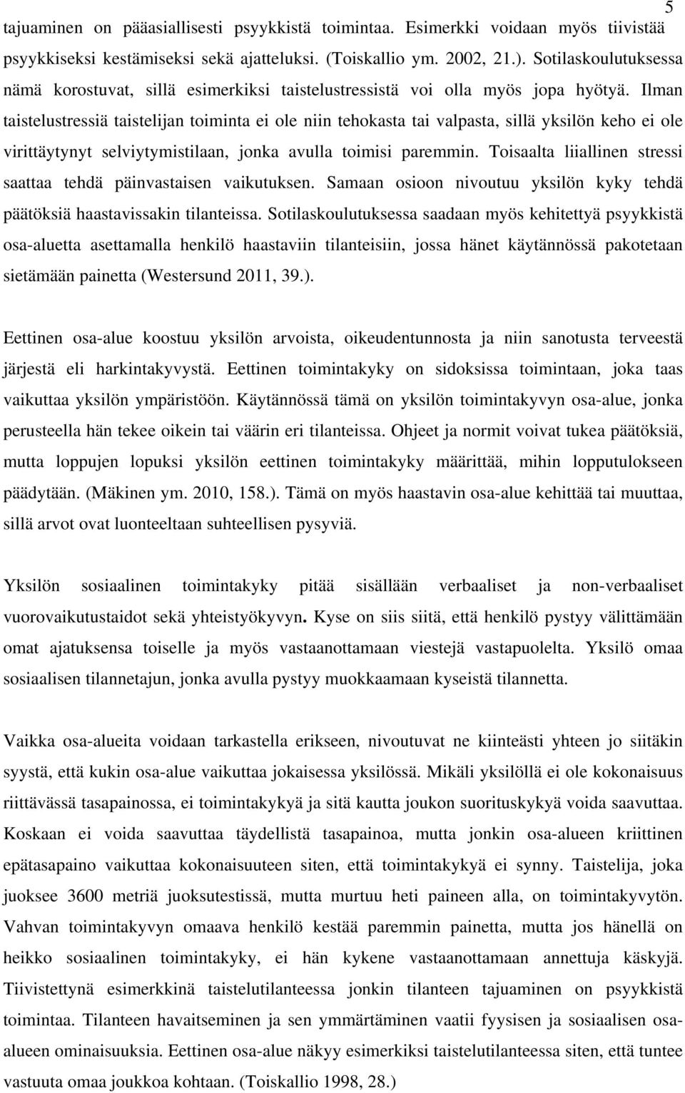 Ilman taistelustressiä taistelijan toiminta ei ole niin tehokasta tai valpasta, sillä yksilön keho ei ole virittäytynyt selviytymistilaan, jonka avulla toimisi paremmin.