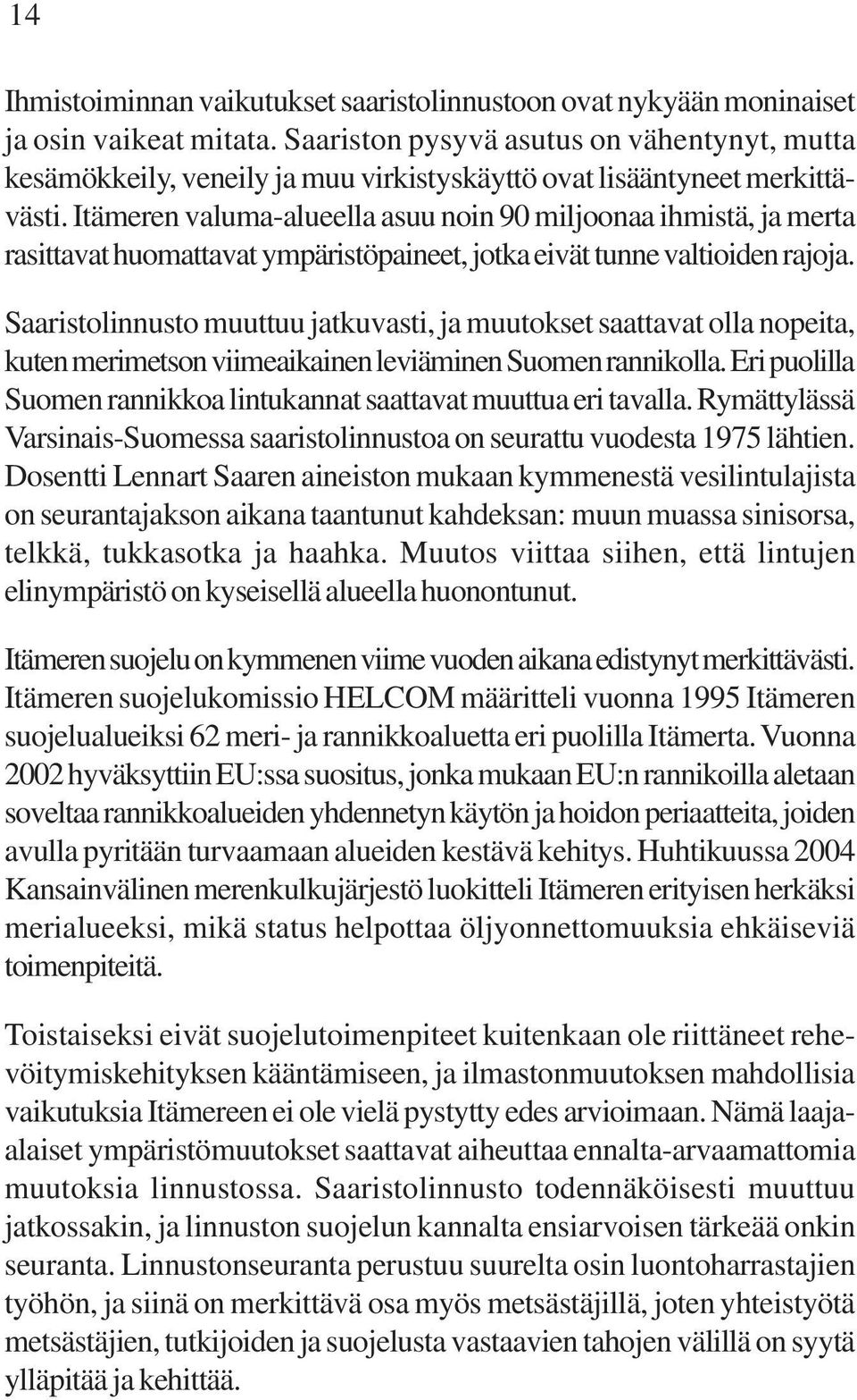 Itämeren valuma-alueella asuu noin 90 miljoonaa ihmistä, ja merta rasittavat huomattavat ympäristöpaineet, jotka eivät tunne valtioiden rajoja.