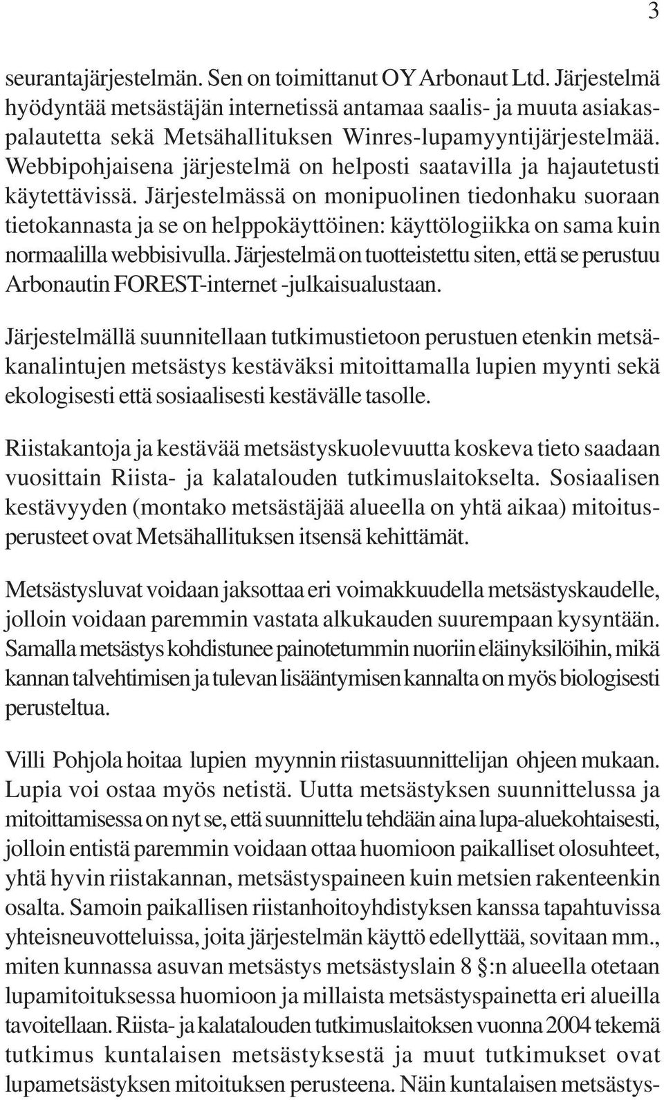 Webbipohjaisena järjestelmä on helposti saatavilla ja hajautetusti käytettävissä.