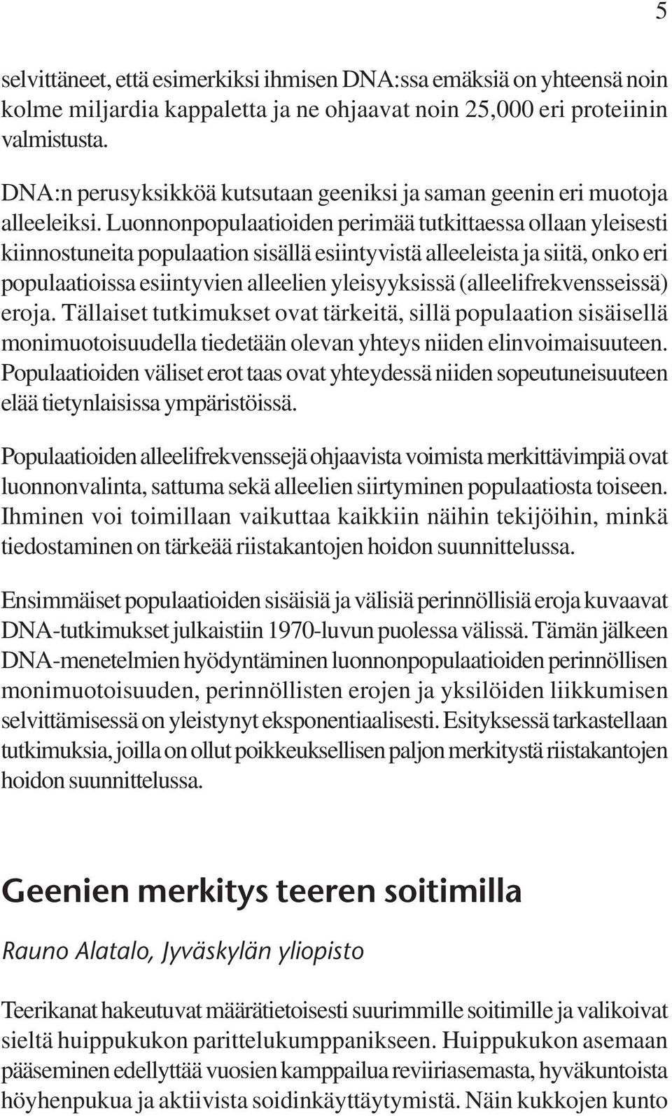 Luonnonpopulaatioiden perimää tutkittaessa ollaan yleisesti kiinnostuneita populaation sisällä esiintyvistä alleeleista ja siitä, onko eri populaatioissa esiintyvien alleelien yleisyyksissä