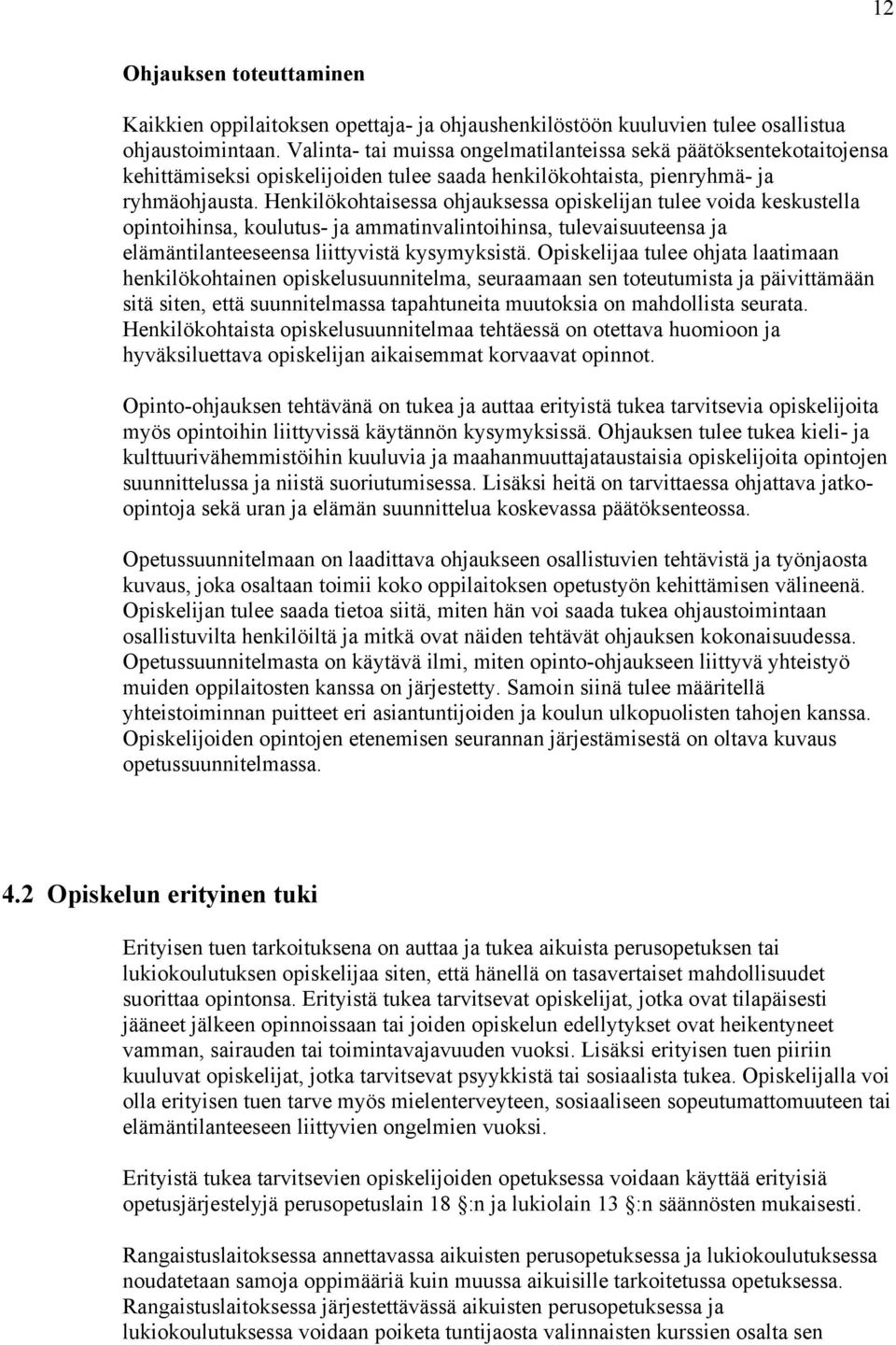 Henkilökohtaisessa ohjauksessa opiskelijan tulee voida keskustella opintoihinsa, koulutus- ja ammatinvalintoihinsa, tulevaisuuteensa ja elämäntilanteeseensa liittyvistä kysymyksistä.