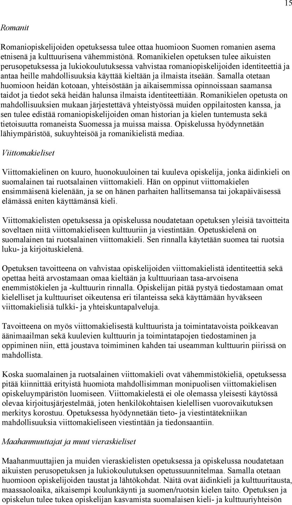 Samalla otetaan huomioon heidän kotoaan, yhteisöstään ja aikaisemmissa opinnoissaan saamansa taidot ja tiedot sekä heidän halunsa ilmaista identiteettiään.