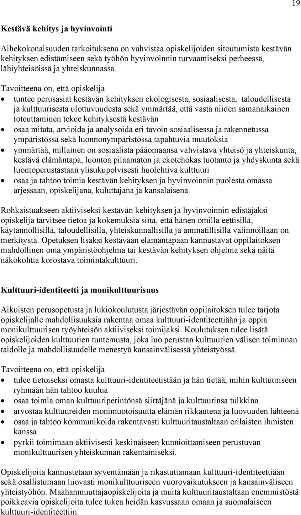 Tavoitteena on, että opiskelija tuntee perusasiat kestävän kehityksen ekologisesta, sosiaalisesta, taloudellisesta ja kulttuurisesta ulottuvuudesta sekä ymmärtää, että vasta niiden samanaikainen