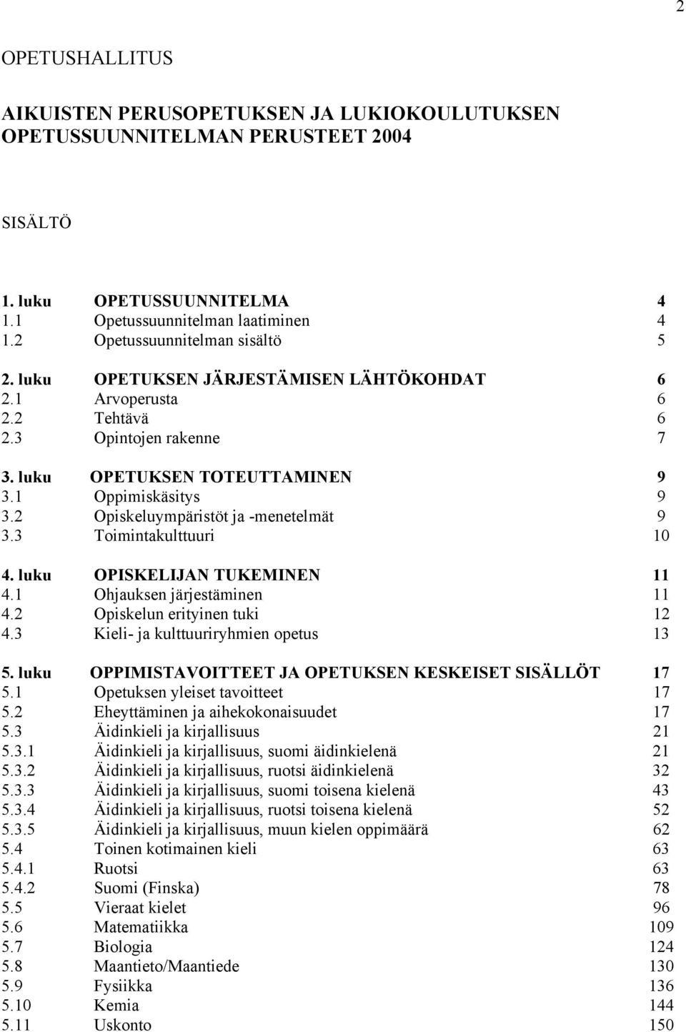 2 Opiskeluympäristöt ja -menetelmät 9 3.3 Toimintakulttuuri 10 4. luku OPISKELIJAN TUKEMINEN 11 4.1 Ohjauksen järjestäminen 11 4.2 Opiskelun erityinen tuki 12 4.