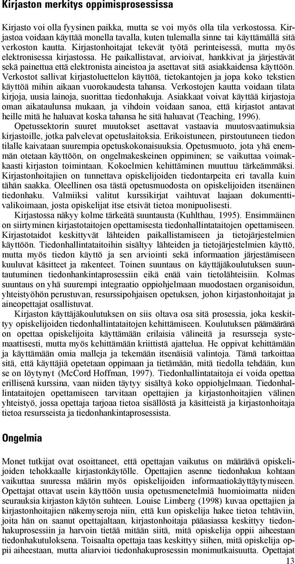 He paikallistavat, arvioivat, hankkivat ja järjestävät sekä painettua että elektronista aineistoa ja asettavat sitä asiakkaidensa käyttöön.