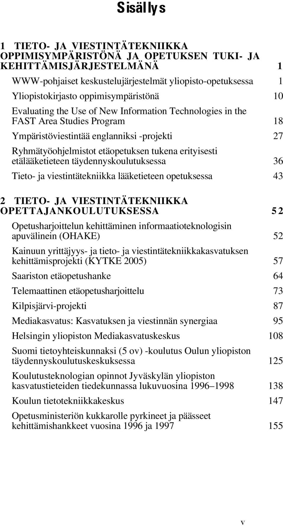 erityisesti etälääketieteen täydennyskoulutuksessa 36 Tieto- ja viestintätekniikka lääketieteen opetuksessa 43 2 TIETO- JA VIESTINTÄTEKNIIKKA OPETTAJANKOULUTUKSESSA 52 Opetusharjoittelun kehittäminen