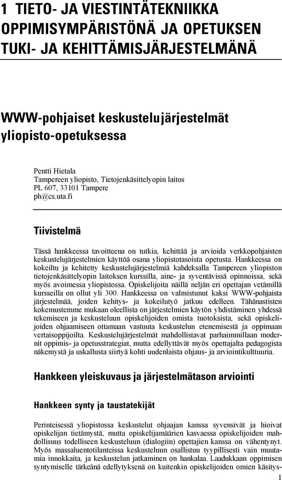 fi Tiivistelmä Tässä hankkeessa tavoitteena on tutkia, kehittää ja arvioida verkkopohjaisten keskustelujärjestelmien käyttöä osana yliopistotasoista opetusta.