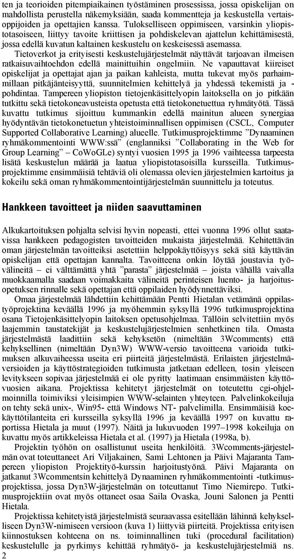 Tietoverkot ja erityisesti keskustelujärjestelmät näyttävät tarjoavan ilmeisen ratkaisuvaihtoehdon edellä mainittuihin ongelmiin.