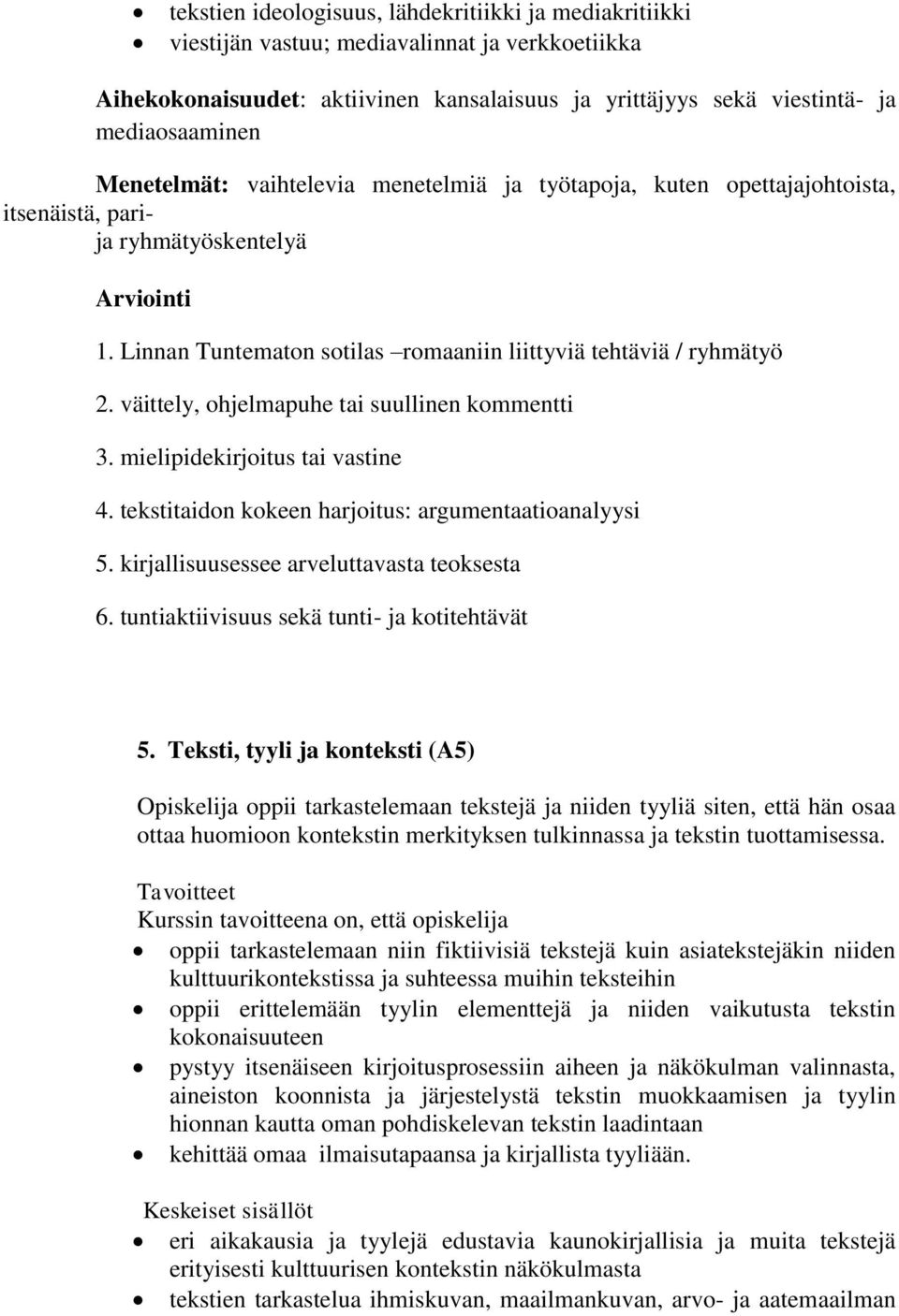 väittely, ohjelmapuhe tai suullinen kommentti 3. mielipidekirjoitus tai vastine 4. tekstitaidon kokeen harjoitus: argumentaatioanalyysi 5. kirjallisuusessee arveluttavasta teoksesta 6.