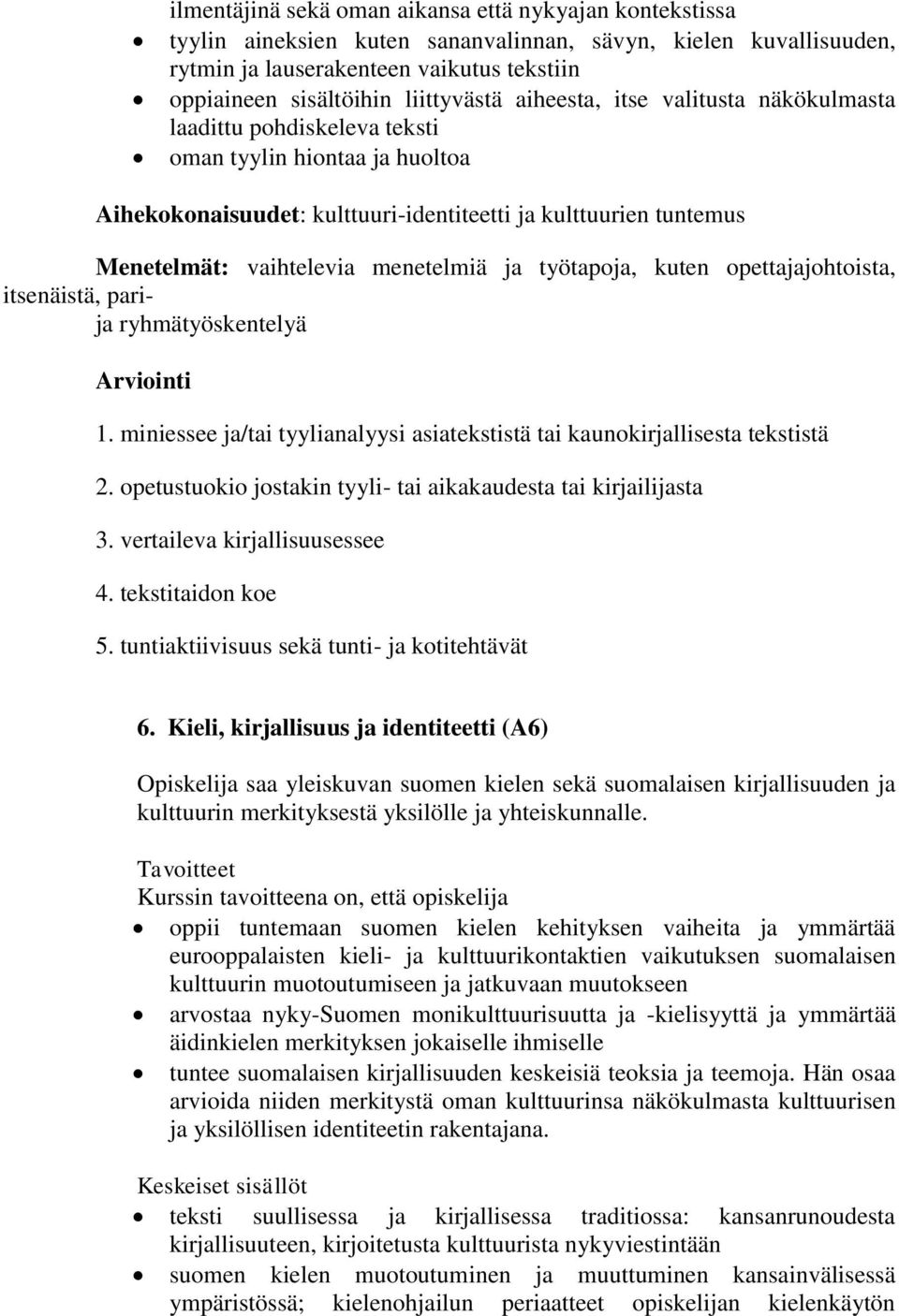 menetelmiä ja työtapoja, kuten opettajajohtoista, itsenäistä, parija ryhmätyöskentelyä 1. miniessee ja/tai tyylianalyysi asiatekstistä tai kaunokirjallisesta tekstistä 2.