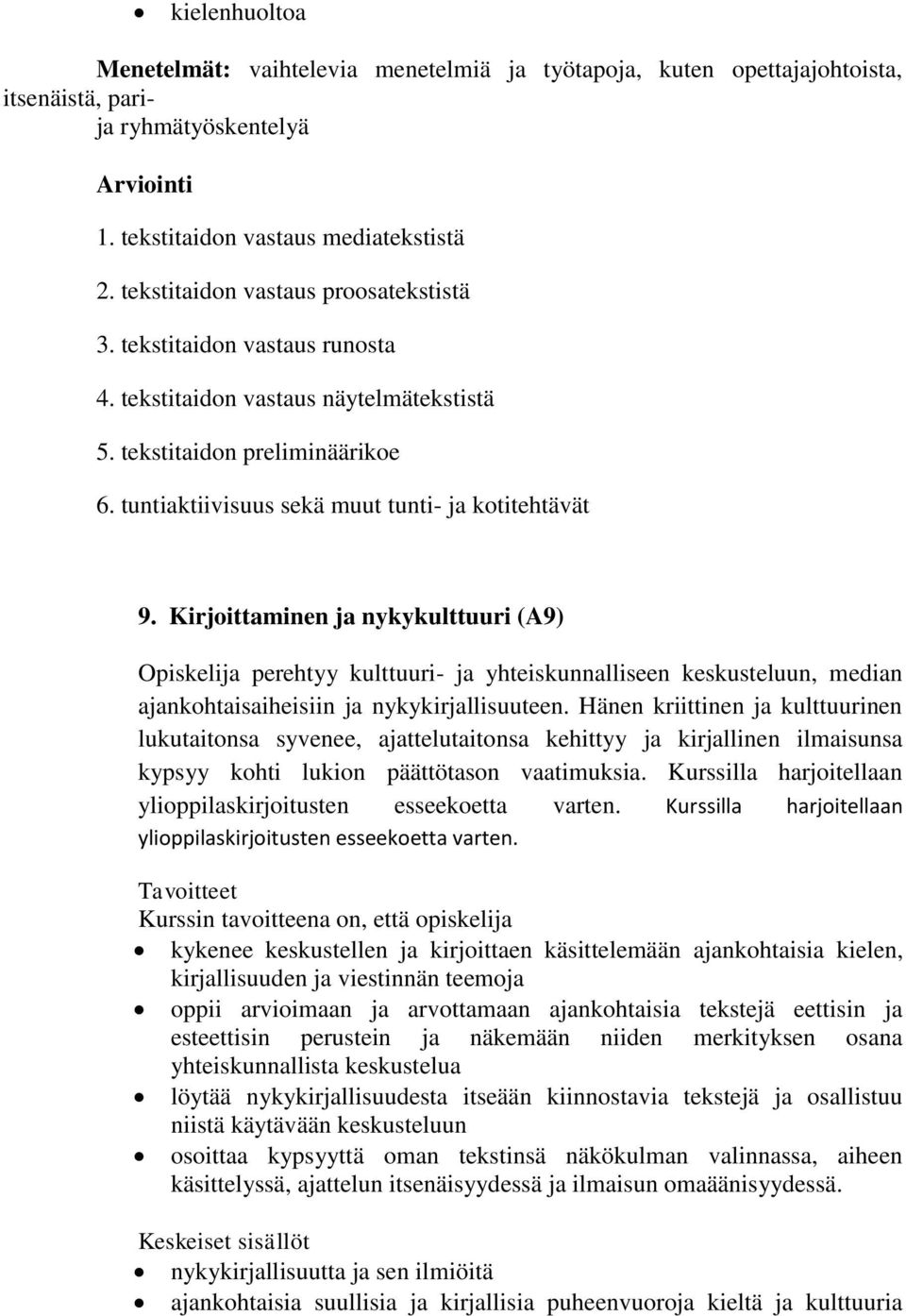 Kirjoittaminen ja nykykulttuuri (A9) Opiskelija perehtyy kulttuuri- ja yhteiskunnalliseen keskusteluun, median ajankohtaisaiheisiin ja nykykirjallisuuteen.