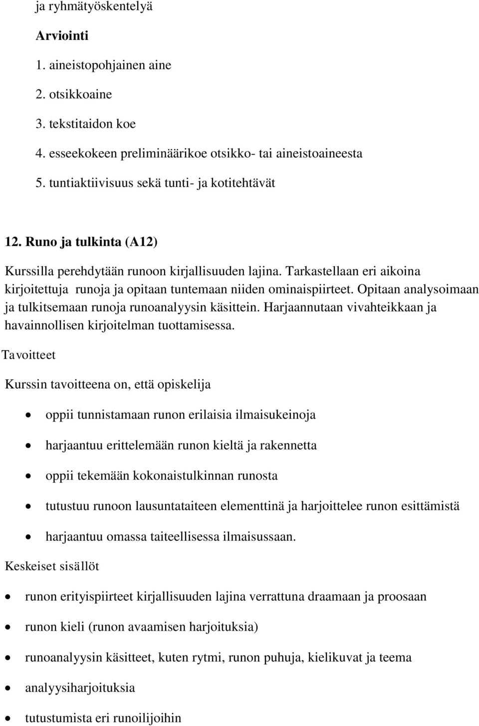 Opitaan analysoimaan ja tulkitsemaan runoja runoanalyysin käsittein. Harjaannutaan vivahteikkaan ja havainnollisen kirjoitelman tuottamisessa.