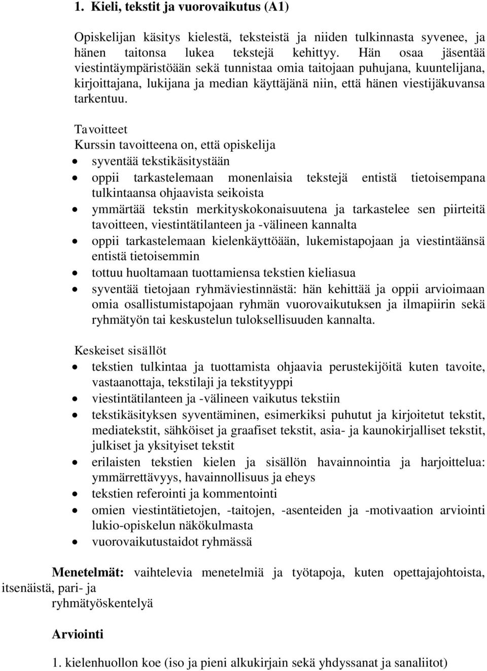 Kurssin tavoitteena on, että opiskelija syventää tekstikäsitystään oppii tarkastelemaan monenlaisia tekstejä entistä tietoisempana tulkintaansa ohjaavista seikoista ymmärtää tekstin