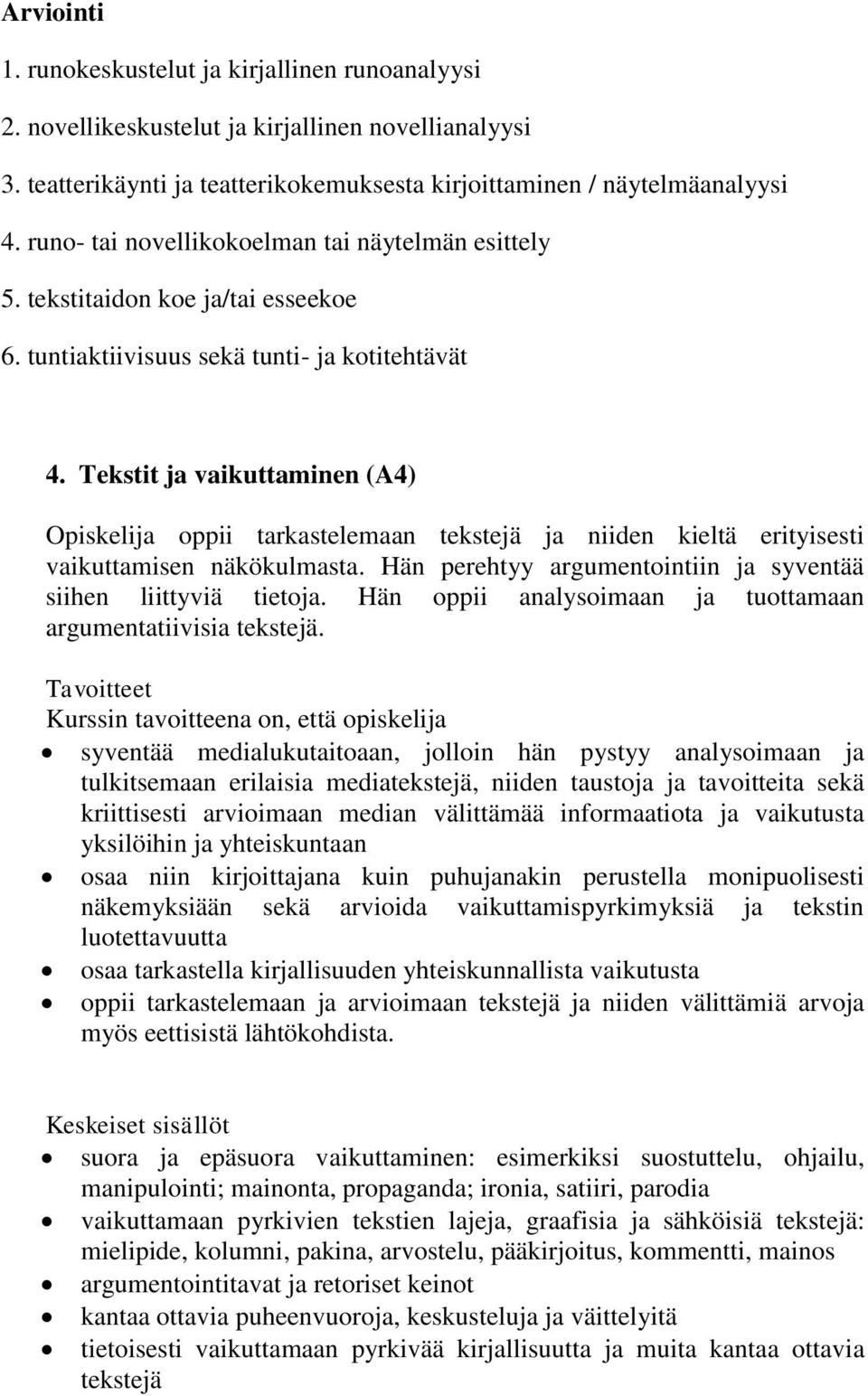 Tekstit ja vaikuttaminen (A4) Opiskelija oppii tarkastelemaan tekstejä ja niiden kieltä erityisesti vaikuttamisen näkökulmasta. Hän perehtyy argumentointiin ja syventää siihen liittyviä tietoja.