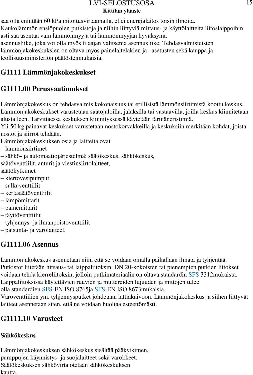 tilaajan valitsema asennusliike. Tehdasvalmisteisten lämmönjakokeskuksien on oltava myös painelaitelakien ja asetusten sekä kauppa ja teollisuusministeriön päätöstenmukaisia.