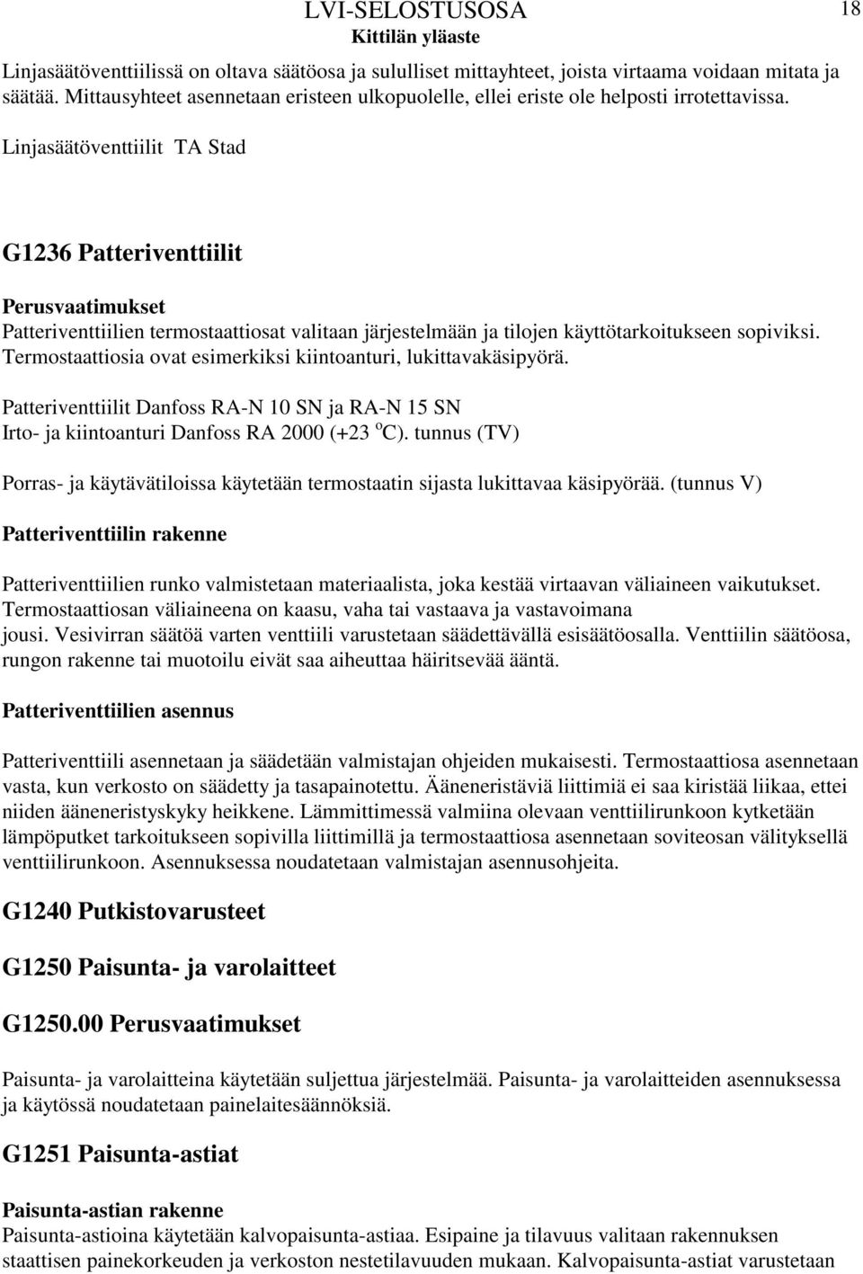 Termostaattiosia ovat esimerkiksi kiintoanturi, lukittavakäsipyörä. Patteriventtiilit Danfoss RA-N 10 SN ja RA-N 15 SN Irto- ja kiintoanturi Danfoss RA 2000 (+23 o C).