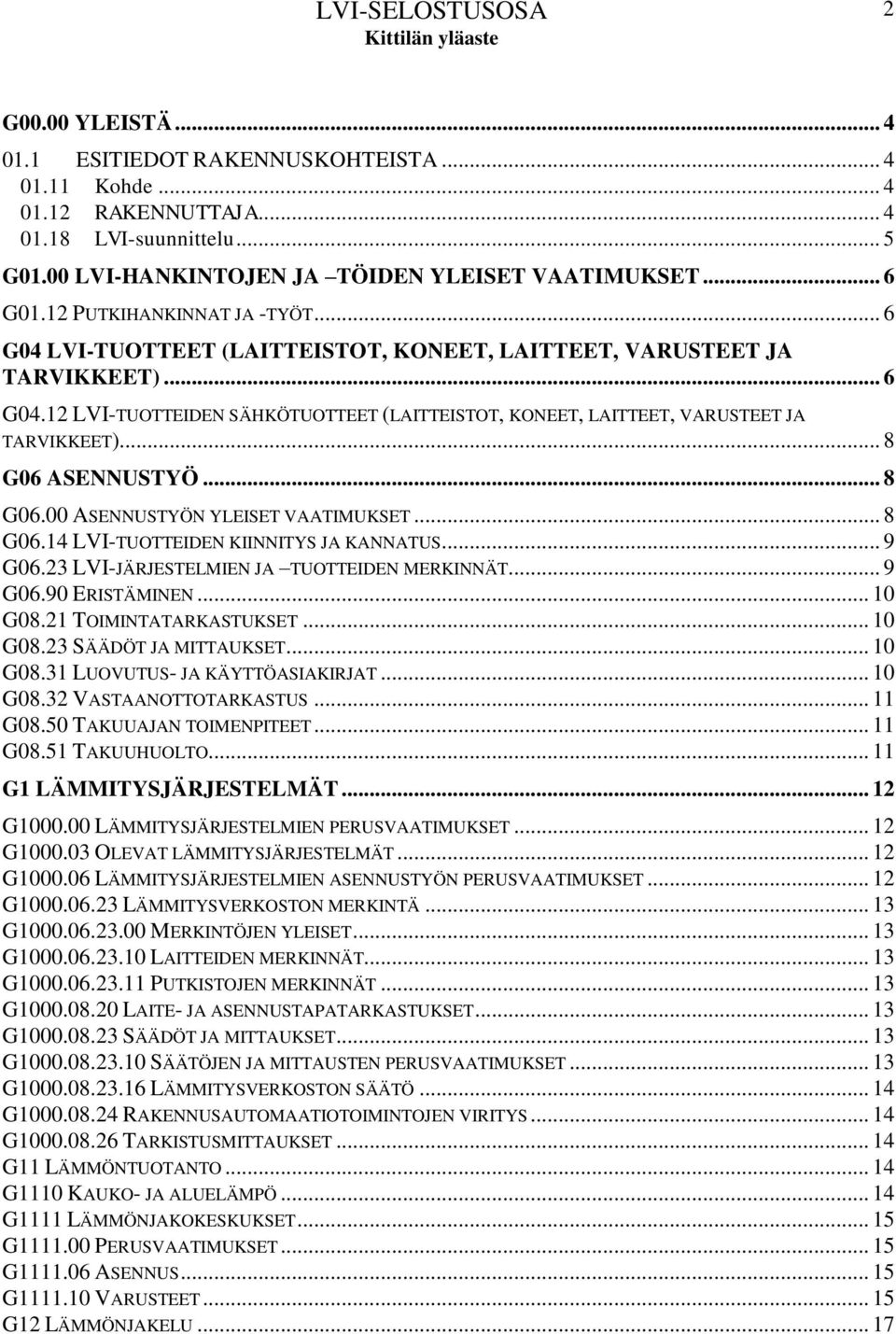 .. 8 G06 ASENNUSTYÖ... 8 G06.00 ASENNUSTYÖN YLEISET VAATIMUKSET... 8 G06.14 LVI-TUOTTEIDEN KIINNITYS JA KANNATUS... 9 G06.23 LVI-JÄRJESTELMIEN JA TUOTTEIDEN MERKINNÄT... 9 G06.90 ERISTÄMINEN... 10 G08.