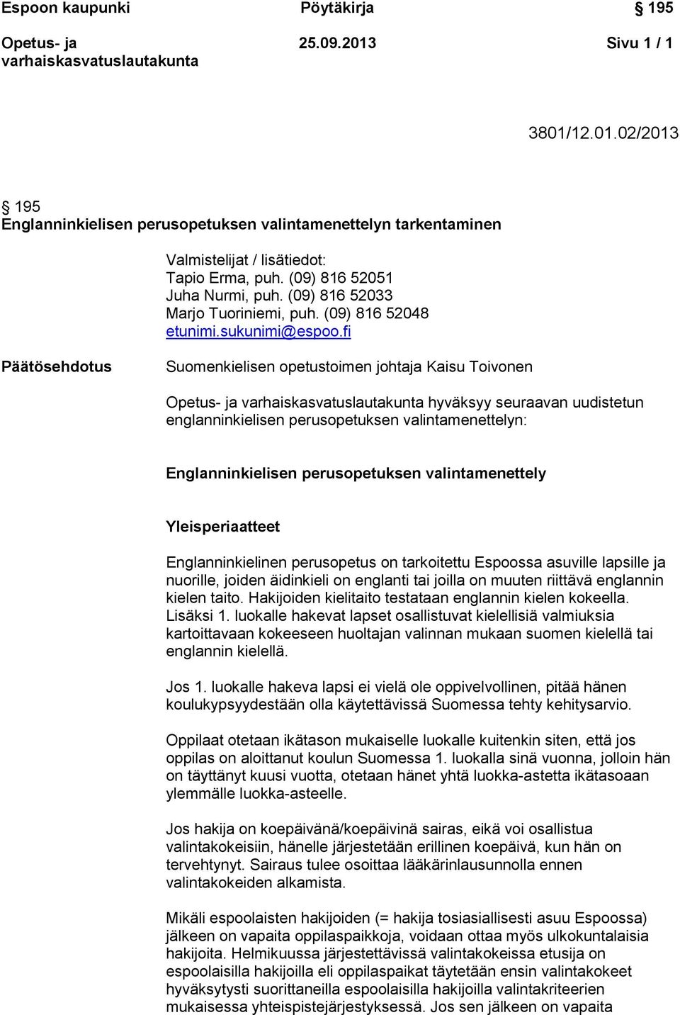 fi Päätösehdotus Suomenkielisen opetustoimen johtaja Kaisu Toivonen hyväksyy seuraavan uudistetun englanninkielisen perusopetuksen valintamenettelyn: Englanninkielisen perusopetuksen valintamenettely