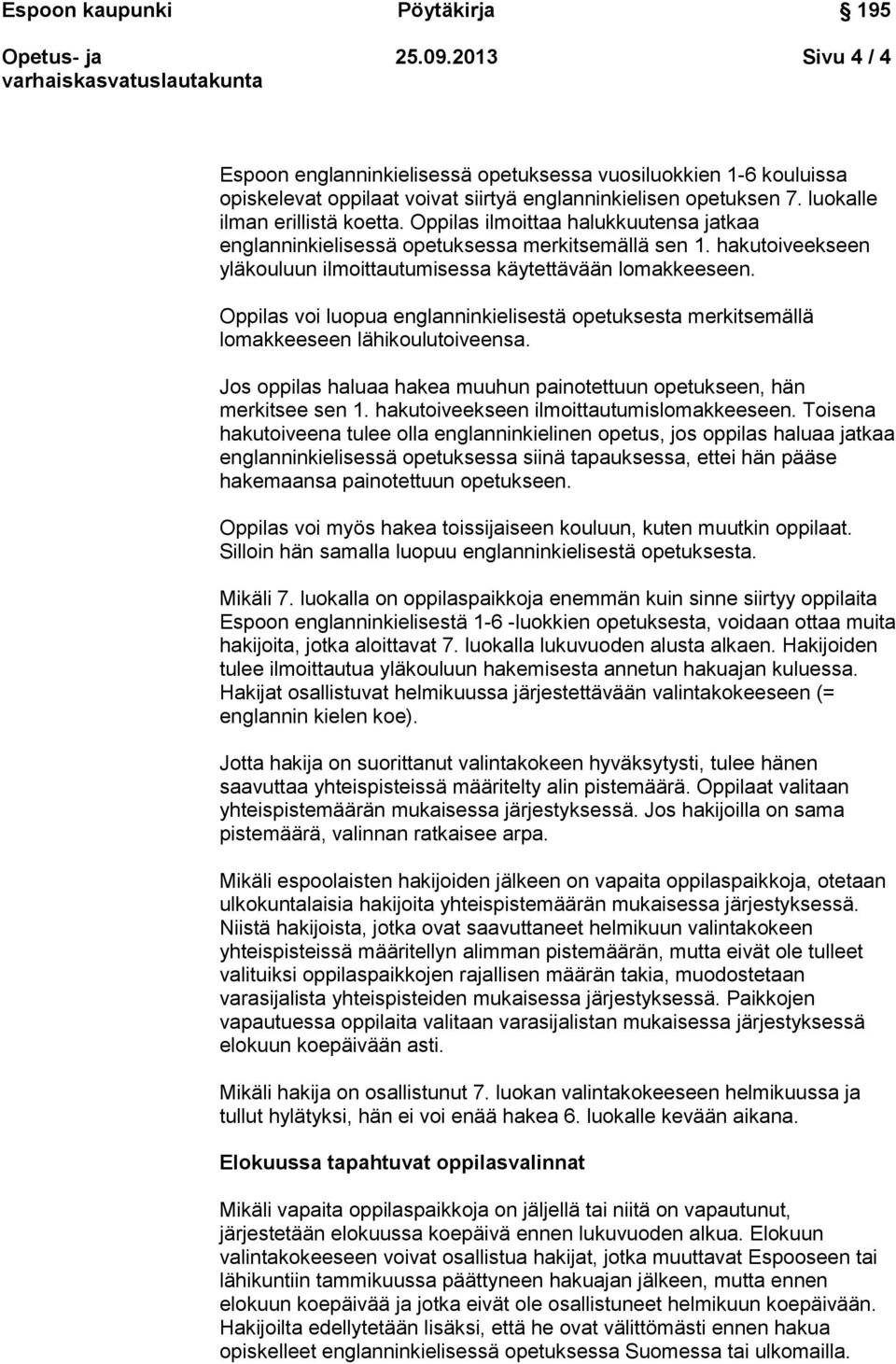 Oppilas voi luopua englanninkielisestä opetuksesta merkitsemällä lomakkeeseen lähikoulutoiveensa. Jos oppilas haluaa hakea muuhun painotettuun opetukseen, hän merkitsee sen 1.