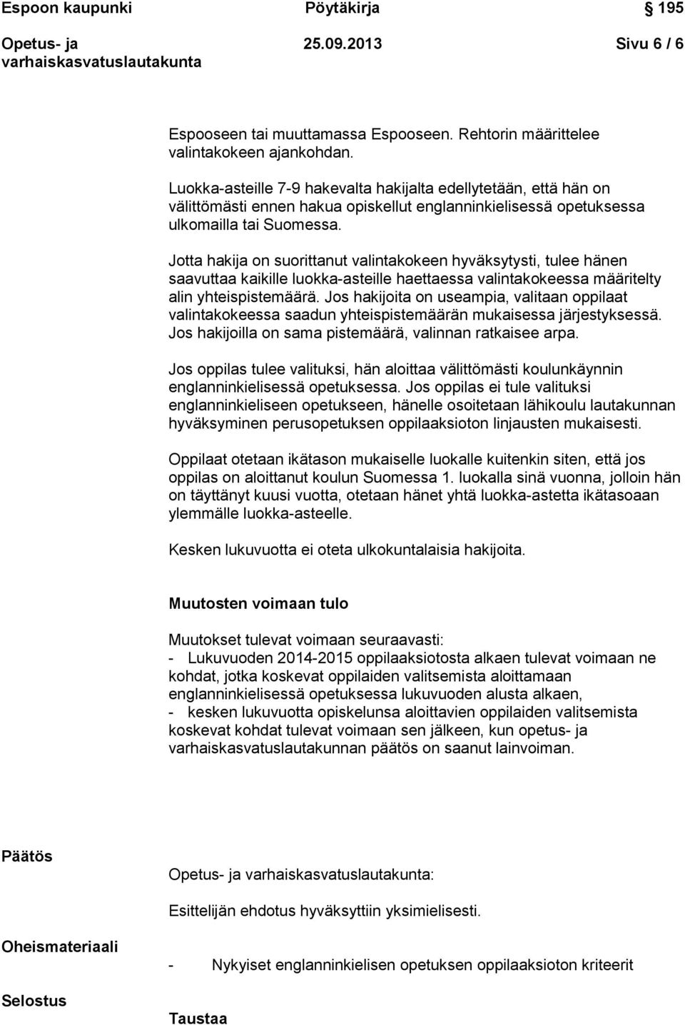 Jotta hakija on suorittanut valintakokeen hyväksytysti, tulee hänen saavuttaa kaikille luokka-asteille haettaessa valintakokeessa määritelty alin yhteispistemäärä.