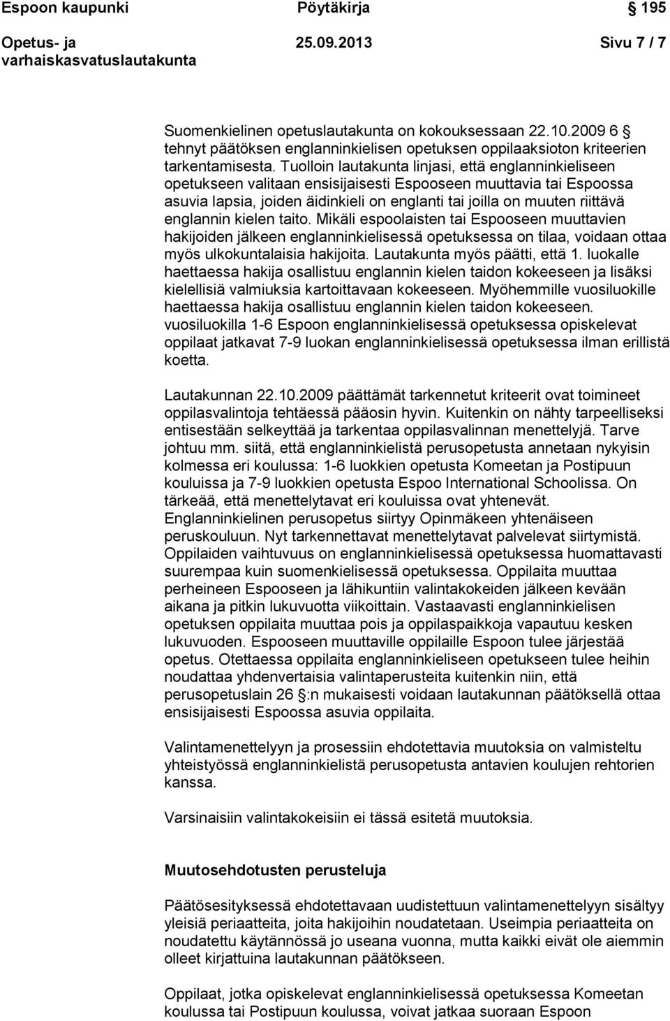 englannin kielen taito. Mikäli espoolaisten tai Espooseen muuttavien hakijoiden jälkeen englanninkielisessä opetuksessa on tilaa, voidaan ottaa myös ulkokuntalaisia hakijoita.