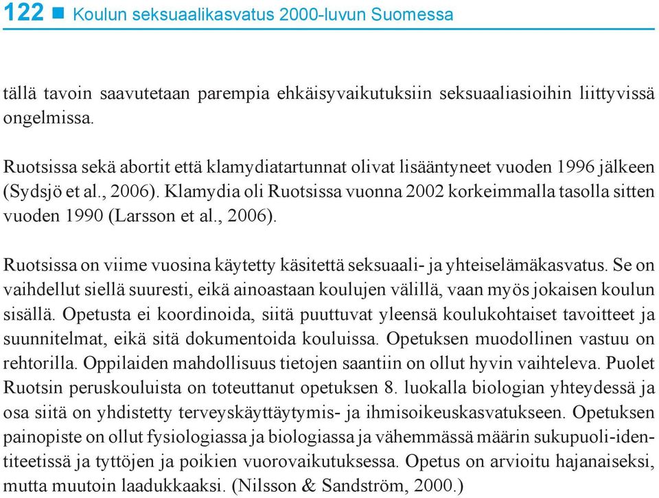 , 2006). Ruotsissa on viime vuosina käytetty käsitettä seksuaali- ja yhteiselämäkasvatus. Se on vaihdellut siellä suuresti, eikä ainoastaan koulujen välillä, vaan myös jokaisen koulun sisällä.