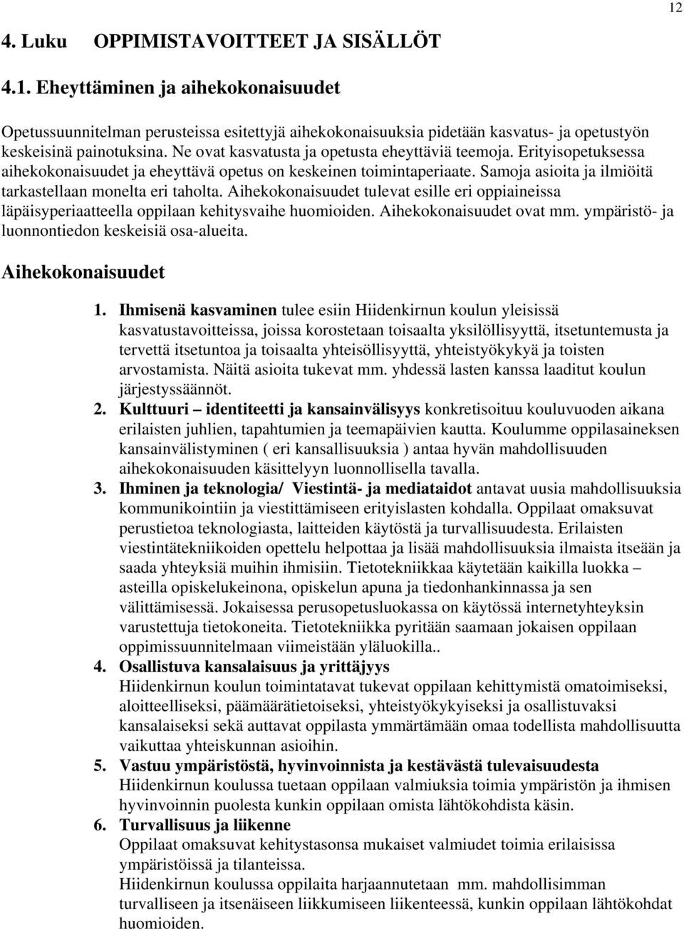 Aihekokonaisuudet tulevat esille eri oppiaineissa läpäisyperiaatteella oppilaan kehitysvaihe huomioiden. Aihekokonaisuudet ovat mm. ympäristö- ja luonnontiedon keskeisiä osa-alueita.